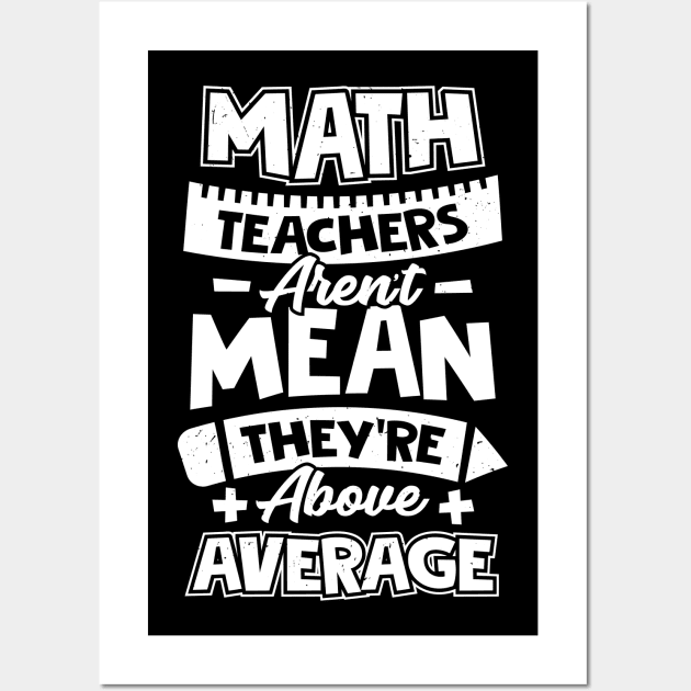 Math Teachers Aren't Mean They're Above Average Wall Art by Dolde08